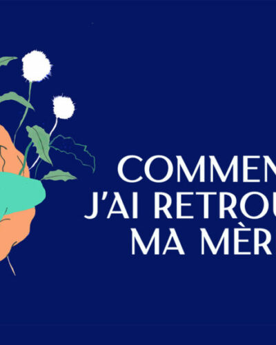 COMMENT J’AI RETROUVÉ MA MÈRE | Écoute et rencontre avec Juliette Mogenet