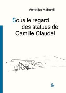 Sous le regard des statues de Camille Claudel, de Veronika Mabardi